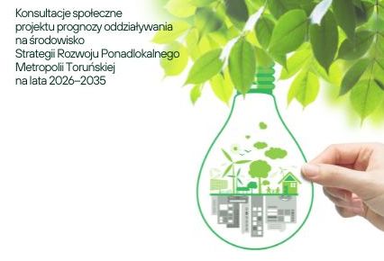 Konsultacje społeczne dokumentu prognozy oddziaływania na środowisko dla projektu Strategii Rozwoju Ponadlokalnego Metropolii Toruńskiej na lata 2026-2035